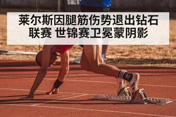 莱尔斯因腿筋伤势退出钻石联赛 世锦赛卫冕蒙阴影